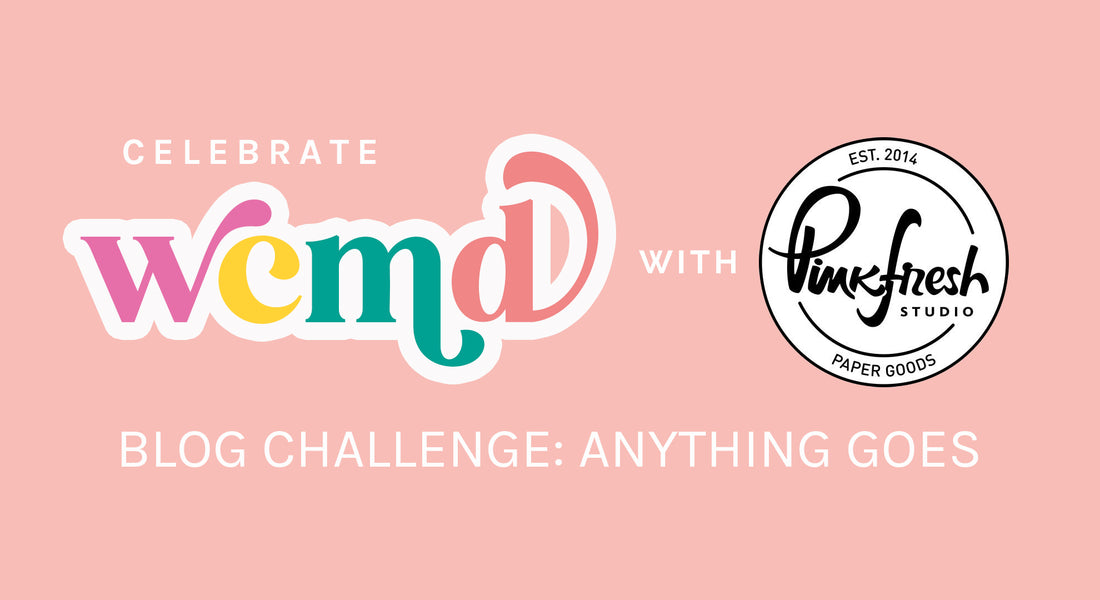 Celebrate WCMD with Pinkfresh Studio: Anything Goes challenge + PRIZES!